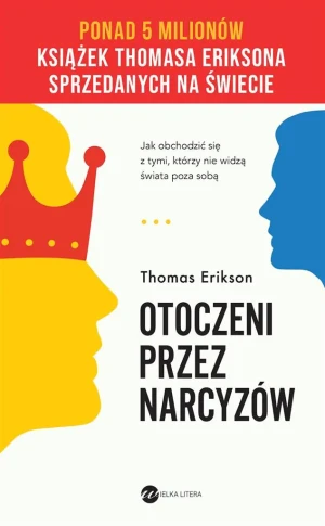 Otoczeni przez narcyzów. Jak obchodzić się z tymi, którzy nie widzą świata poza sobą - Thomas Erikson, Agata Kerepet, Justyna Kwiatkowska - książka