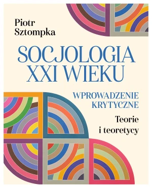 Socjologia XXI wieku. Wprowadzenie krytyczne - Piotr Sztompka - książka