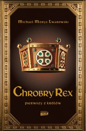 Chrobry Rex. Pierwszy z królów - Michael Morys-Twardowski - książka