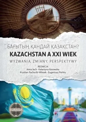 Kazachstan a XXI wiek. Wyzwania, zmiany, perspekty - praca zbiorowa - książka