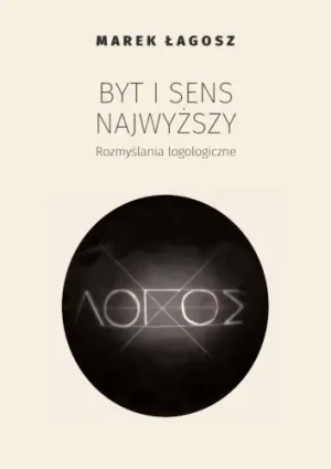 Byt i sens najwyższy. Rozmyślania logologiczne - Marek Łagosz - książka