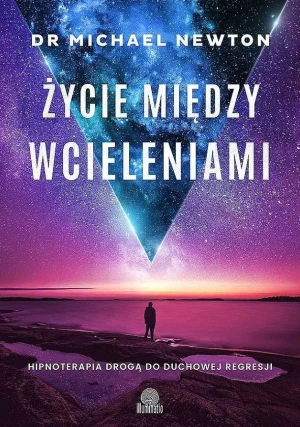 Życie między wcieleniami. Hipnoterapia drogą do duchowej regresji - Michael Newton - książka