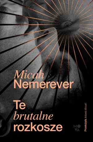Te brutalne rozkosze - Micah Nemerever - książka