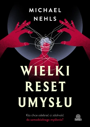 Wielki reset umysłu. Kto chce odebrać ci zdolność do samodzielnego myślenia? - Nehls Michael - książka
