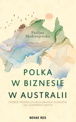Polka w biznesie w Australii. Podróż przekraczająca granice oceanów i sal konferencyjnych - Paulina Modrzejewska - książka