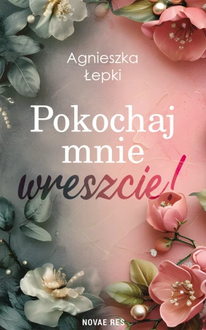 Pokochaj mnie wreszcie! - Agnieszka Łepki - książka