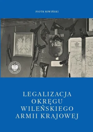 Legalizacja Okręgu Wileńskiego Armii Krajowej - Piotr Niwiński - książka