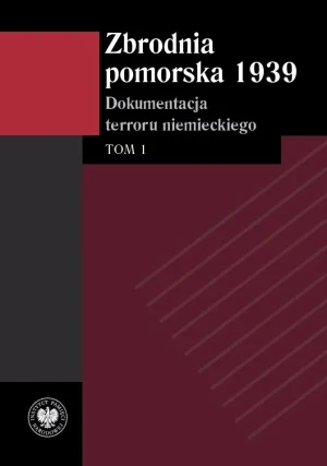 Zbrodnia pomorska 1939. Dokumentacja terroru niemieckiego. Tom 1 - Izabela Mazanowska, Monika Tomkiewicz, Tomasz Cer - książka