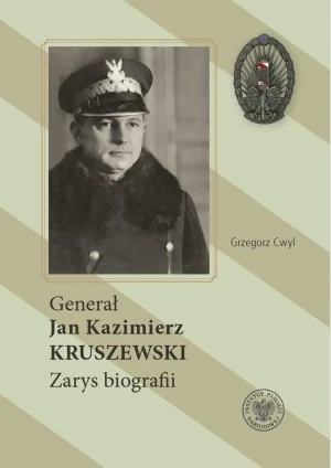Generał Jan Kazimierz Kruszewski . Zarys biografii - Grzegorz Cwyl - książka