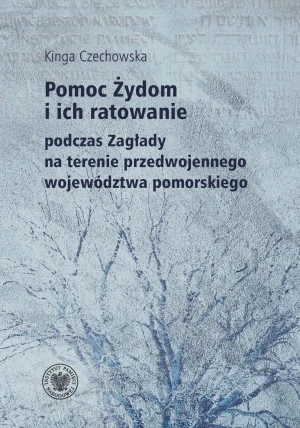 Pomoc Żydom i ich ratowanie na terenie przedwojennego województwa pomorskiego - Kinga Czechowska - książka