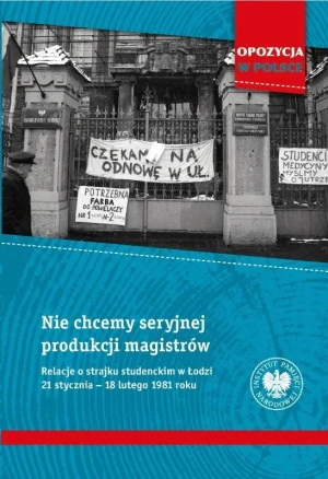 Nie chcemy seryjnej produkcji magistrów. Relacje o strajku studenckim w Łodzi 21 stycznia–18 lutego 1981 roku - Roman Kowalczyk - książka