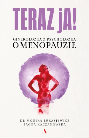 Teraz ja! Ginekolożka z psycholożką o menopauzie - Monika Łukasiewicz - książka