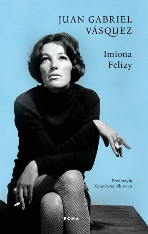 Imiona Felizy - Juan Gabriel Vásquez - książka