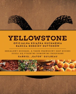 Yellowstone. Oficjalna książka kucharska rancza rodziny Duttonów - Gabriel Gator Guilbeau - książka