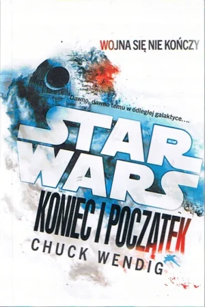STAR WARS. KONIEC I POCZĄTEK. WOJNA SIĘNIE KOŃCZY - CHUCK WENDIG - książka