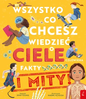 Wszystko, co chcesz wiedzieć o ciele człowieka Fakty i mity - Emma Young - książka