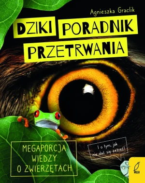 Dziki poradnik przetrwania. Megaporcja wiedzy o zwierzętach - Agnieszka Graclik - książka