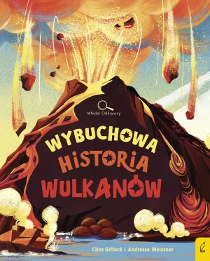 Młodzi Odkrywcy. Wybuchowa historia wulkanów - Clive Gifford - książka