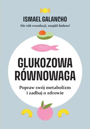 Glukozowa równowaga. Popraw swój metabolizm i zadbaj o zdrowie - Ismael Galancho - książka