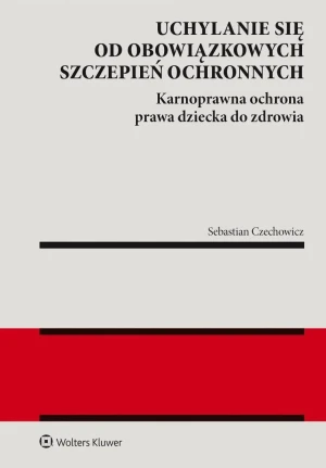 Uchylanie się od obowiązkowych szczepień ochronnych - Czechowicz Sebastian - książka