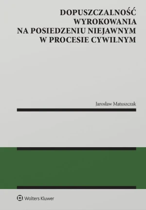 Dopuszczalność wyrokowania na posiedzeniu niejawnym w procesie cywilnym - Matuszczak Jarosław - książka