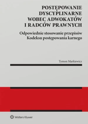 Postępowanie dyscyplinarne wobec adwokatów i radców prawnych. Odpowiednie stosowanie przepisów Kodeksu postępowania karnego - Markiewicz Tymon - książka