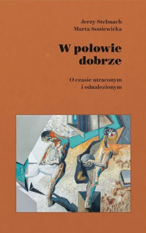 W połowie dobrze. O czasie utraconym i odnalezionym - Stelmach Jerzy - książka