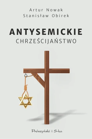 Antysemickie chrześcijaństwo - Artur Nowak, Stanisław Obirek - książka