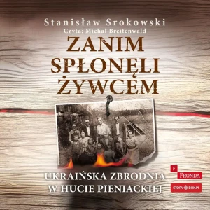 Zanim spłonęli żywcem. Ukraińska zbrodnia w Hucie Pieniackiej - Srokowski Stanisław - książka