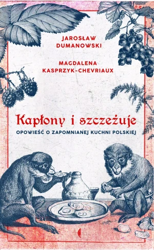 Kapłony i szczeżuje. Opowieść o zapomnianej kuchni polskiej - Magdalena Kasprzyk-Chevriaux, Jarosław Dumanowski - książka