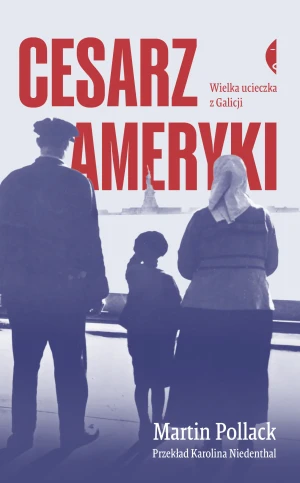 Cesarz Ameryki. Wielka ucieczka z Galicji - Martin Pollack - książka