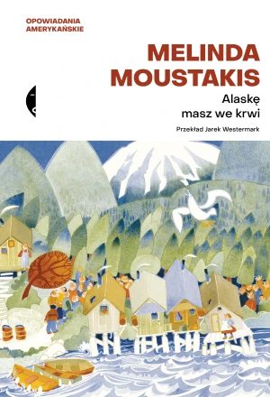 Alaskę masz we krwi - Melinda Moustakis - książka