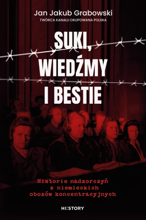 Suki, wiedźmy i bestie. Historie nadzorczyń z niemieckich obozów koncentracyjnych - Jan Jakub Grabowski - książka