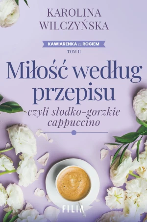 Miłość według przepisu, czyli słodko-gorzkie cappuccino. Cykl Kawiarenka za rogiem. Tom 2 - Karolina Wilczyńska - książka