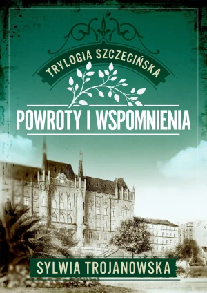 Powroty i wspomnienia. Trylogia szczecińska. Tom 3 - Sylwia Trojanowska - książka