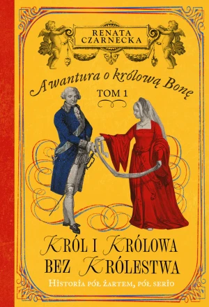 Król i królowa bez królestwa. Awantura o Królową Bonę. Tom 1 - Renata Czarnecka - książka