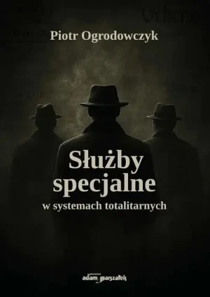 Służby specjalne w systemach totalitarnych - Ogrodowczyk Piotr - książka