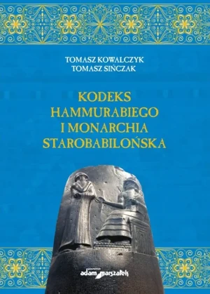 Kodeks Hammurabiego i monarchia starobabilońska - Tomasz Sińczak - książka
