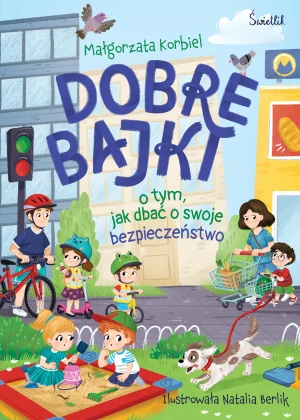 Dobre bajki o tym, jak dbać o swoje bezpieczeństwo - Małgorzata Korbiel - książka