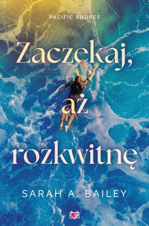 Zaczekaj, aż rozkwitnę. Pacific Shores. Tom 2 - Sarah A. Bailey - książka