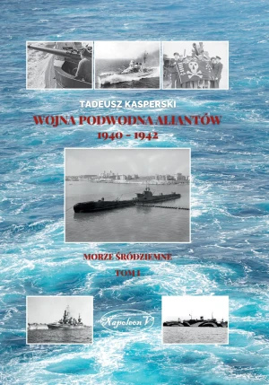 Wojna podwodna Aliantów 1940-1942. Morze Śródziemne. Tom 1 - Tadeusz Kasperski - książka