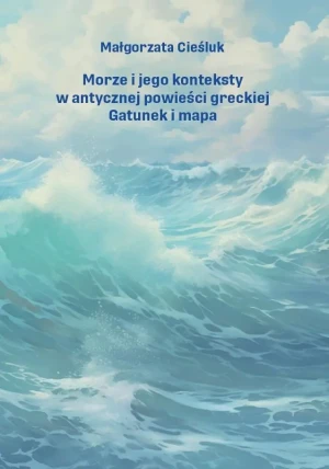 Morze i jego konteksty w antycznej powieści.. - Małgorzata Cieśluk - książka