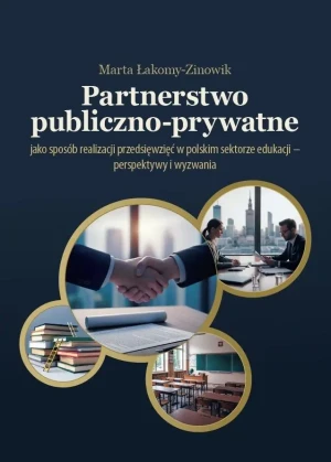Partnerstwo publiczno-prywatne jako sposób realizacji przedsięwzięć w polskim sektorze edukacji - perspektywy i wyzwania - Marta Łakomy-Zinowik - książka