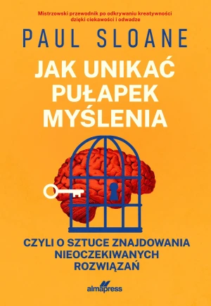 Jak unikać pułapek myślenia. czyli o sztuce znajdowania nieoczekiwanych rozwiązań - Sloane Paul - książka