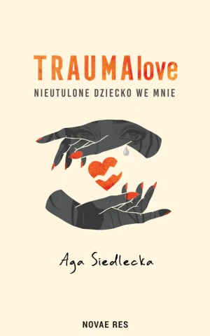 TraumaLove. Nieutulone dziecko we mnie - Aga Siedlecka - książka