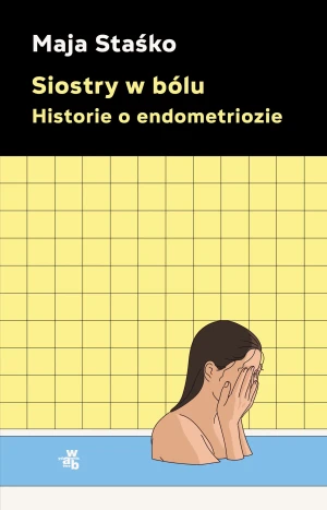 Siostry w bólu. Historie o endometriozie - Staśko Maja - książka