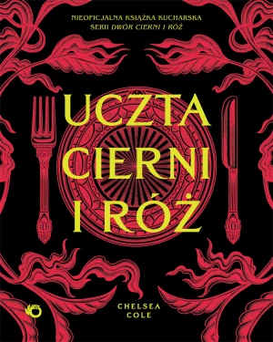 Uczta cierni i róż: Nieoficjalna książka kucharska serii Dwór cierni i róż - Chelsea Cole - książka