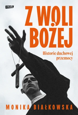 Z woli Bożej. Historie duchowej przemocy - Monika Białkowska - książka
