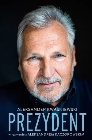 Prezydent. Aleksander Kwaśniewski w rozmowie z Aleksandrem Kaczorowskim - Aleksande - książka