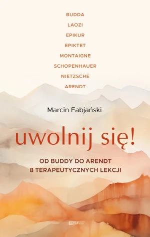 Uwolnij się! Od Buddy do Arendt – 8 terapeutycznych lekcji - Marcin Fabjański - książka